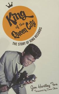 Cover image for King of the Queen City: The Story of King Records