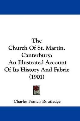 Cover image for The Church of St. Martin, Canterbury: An Illustrated Account of Its History and Fabric (1901)