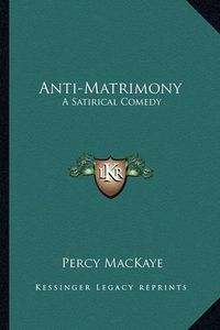 Cover image for Anti-Matrimony: A Satirical Comedy