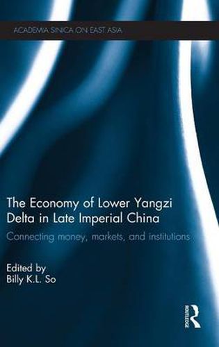 Cover image for The Economy of Lower Yangzi Delta in Late Imperial China: Connecting Money, Markets, and Institutions