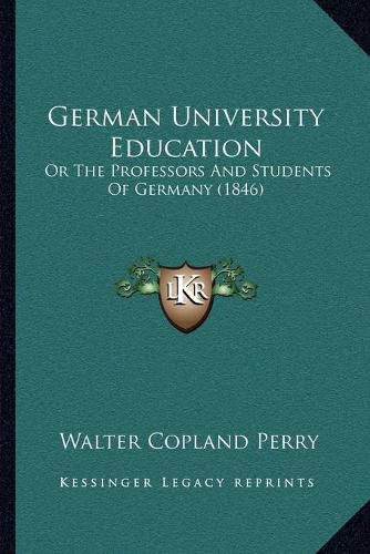 German University Education: Or the Professors and Students of Germany (1846)