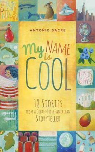 Cover image for My Name is Cool: 18 Stories from a Cuban-Irish-American Storyteller