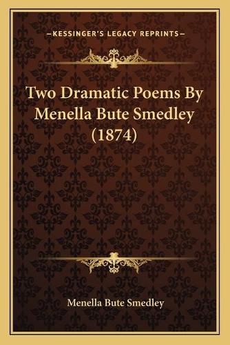 Cover image for Two Dramatic Poems by Menella Bute Smedley (1874) Two Dramatic Poems by Menella Bute Smedley (1874)