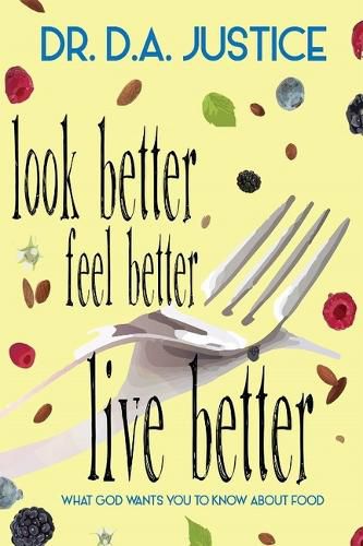 Cover image for Look Better Feel Better Live Better: What God Wants You to Know about Food