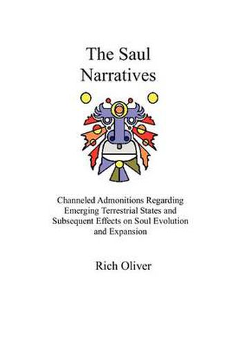 Cover image for The Saul Narratives: Channeled Admonitions Regarding Emerging Terrestrial States and Subsequent Effects on Soul Evolution and Expansion