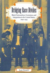 Cover image for Bridging Race Divides: Black Nationalism, Feminism, and Integration in the United States, 1896-1935