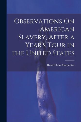 Observations On American Slavery, After a Year's Tour in the United States