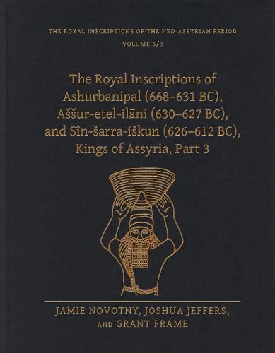 The Royal Inscriptions of Ashurbanipal (668-631 BC), Assur-etel-ilani (630-627 BC), and Sin-sarra-iskun (626-612 BC), Kings of Assyria, Part 3