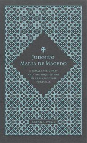 Cover image for Judging Maria de Macedo: A Female Visionary and the Inquisition in Early Modern Portugal