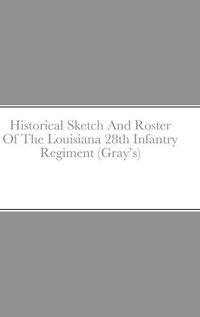 Cover image for Historical Sketch And Roster Of The Louisiana 28th Infantry Regiment (Gray's)