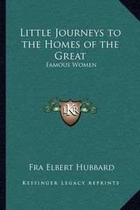 Cover image for Little Journeys to the Homes of the Great: Famous Women