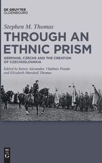 Cover image for Through an Ethnic Prism: Germans, Czechs and the Creation of Czechoslovakia