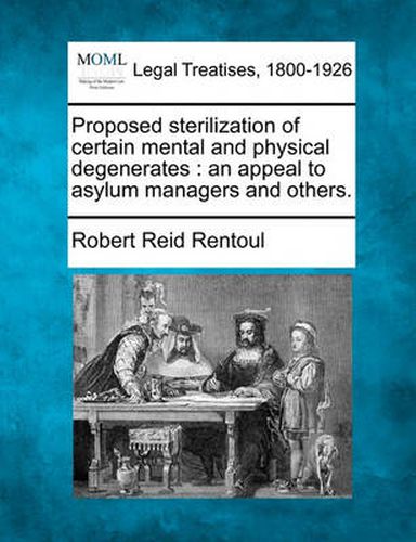 Proposed Sterilization of Certain Mental and Physical Degenerates: An Appeal to Asylum Managers and Others.