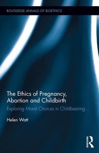 Cover image for The Ethics of Pregnancy, Abortion and Childbirth: Exploring Moral Choices in Childbearing