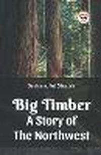 Cover image for Big Timber A Story Of The Northwest