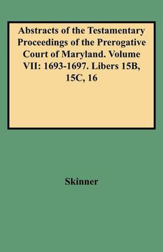 Cover image for Abstracts of the Testamentary Proceedings of the Prerogative Court of Maryland. Volume VII: 1693-1697. Libers 15B, 15C, 16