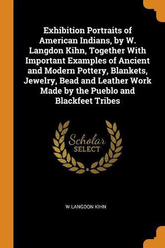 Cover image for Exhibition Portraits of American Indians, by W. Langdon Kihn, Together with Important Examples of Ancient and Modern Pottery, Blankets, Jewelry, Bead and Leather Work Made by the Pueblo and Blackfeet Tribes