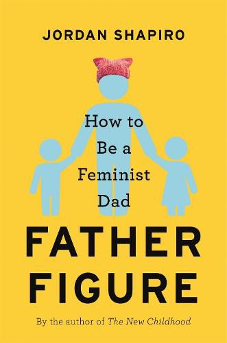 Cover image for Father Figure: How to Be a Feminist Dad