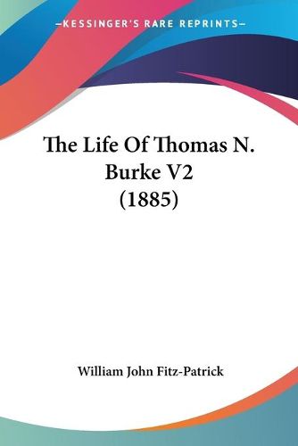 Cover image for The Life of Thomas N. Burke V2 (1885)