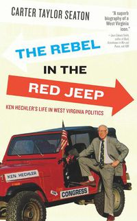 Cover image for The Rebel in the Red Jeep: Ken Hechler's Life in West Virginia Politics