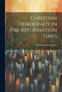 Cover image for Christian Democracy in Pre-reformation Times