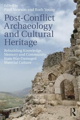 Post-Conflict Archaeology and Cultural Heritage: Rebuilding Knowledge, Memory and Community from War-Damaged Material Culture
