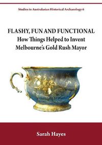 Cover image for Flashy, Fun and Functional: How Things Helped to Invent Melbourne's Gold Rush Mayor