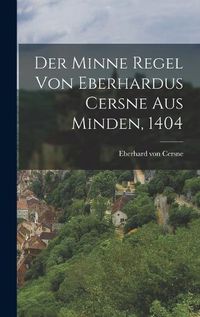 Cover image for Der Minne Regel von Eberhardus Cersne aus Minden, 1404