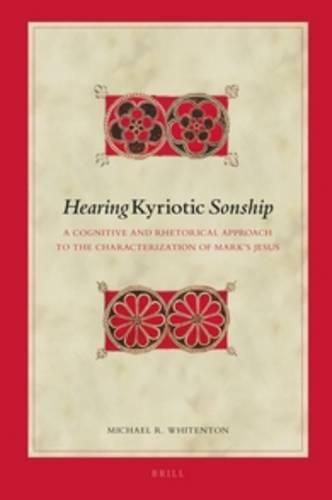 Cover image for Hearing Kyriotic Sonship: A Cognitive and Rhetorical Approach to the Characterization of Mark's Jesus