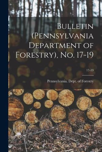 Cover image for Bulletin (Pennsylvania Department of Forestry), No. 17-19; 17-19