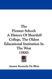 Cover image for The Pioneer School: A History of Shurtleff College, the Oldest Educational Institution in the West (1900)