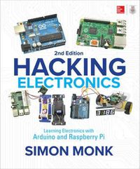 Cover image for Hacking Electronics: Learning Electronics with Arduino and Raspberry Pi, Second Edition