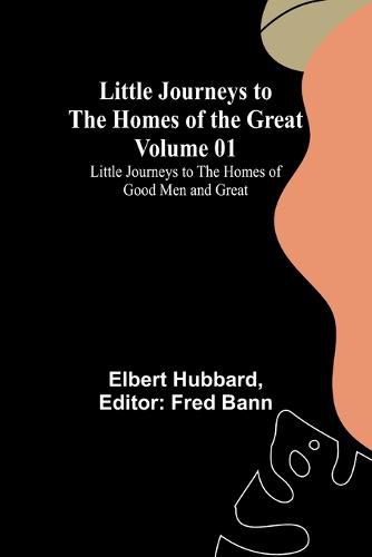 Cover image for Little Journeys to the Homes of the Great - Volume 01