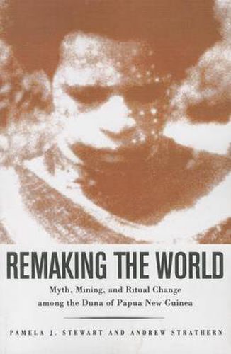 Remaking the World: Myth, Mining, and Ritual Change Among the Duna of Papua New Guinea