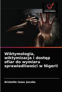 Cover image for Wiktymologia, wiktymizacja i dost&#281;p ofiar do wymiaru sprawiedliwo&#347;ci w Nigerii