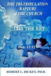 Cover image for The Tri-Tribulation Rapture of The Church: 1335 the KEY Dan. 12:12