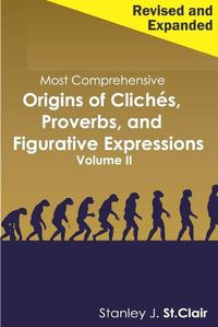 Cover image for Most Comprehensive Origins of Cliches, Proverbs and Figurative Expressions Volume II: Revised and Expanded