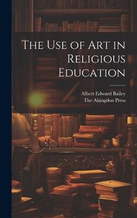 Cover image for The use of Art in Religious Education