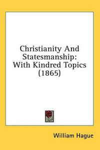 Cover image for Christianity and Statesmanship: With Kindred Topics (1865)