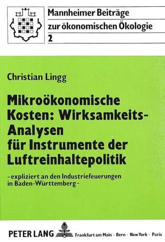 Cover image for Mikrooekonomische Kosten: Wirksamkeits-Analysen Fuer Instrumente Der Luftreinhaltepolitik: - Expliziert an Den Industriefeuerungen in Baden-Wuerttemberg -