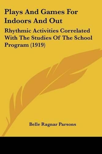 Cover image for Plays and Games for Indoors and Out: Rhythmic Activities Correlated with the Studies of the School Program (1919)