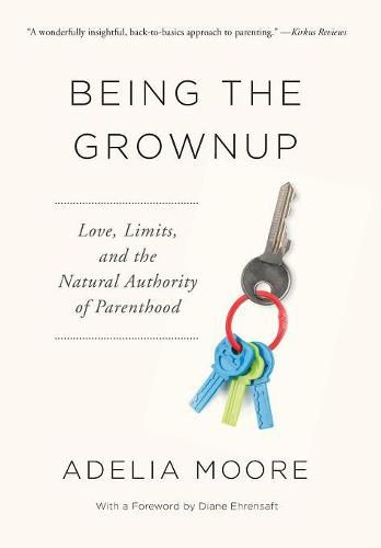 Cover image for Being the Grownup: Love, Limits, and the Natural Authority of Parenthood