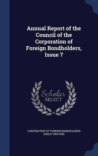 Cover image for Annual Report of the Council of the Corporation of Foreign Bondholders, Issue 7