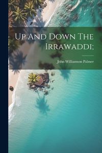 Cover image for Up And Down The Irrawaddi;