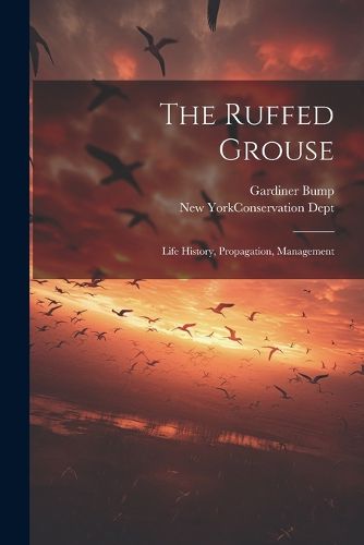 Cover image for The Ruffed Grouse; Life History, Propagation, Management