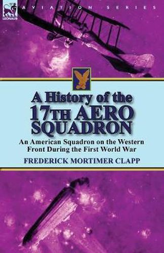 Cover image for A History of the 17th Aero Squadron: An American Squadron on the Western Front During the First World War