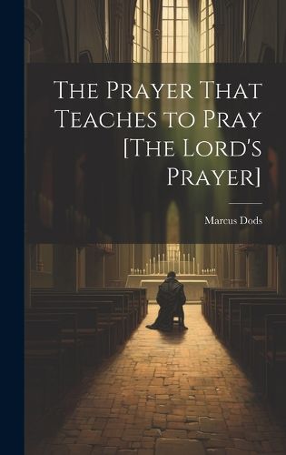 Cover image for The Prayer That Teaches to Pray [The Lord's Prayer]