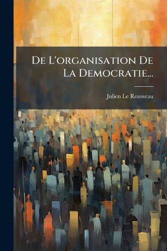 Cover image for De L'organisation De La Democratie...