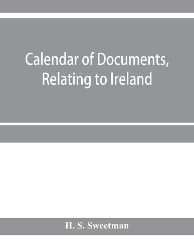 Cover image for Calendar of documents, relating to Ireland, preserved in Her Majesty's Public Record Office, London 1293- 1301