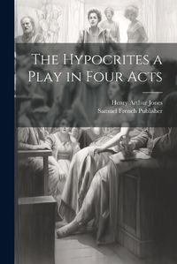 Cover image for The Hypocrites a Play in Four Acts